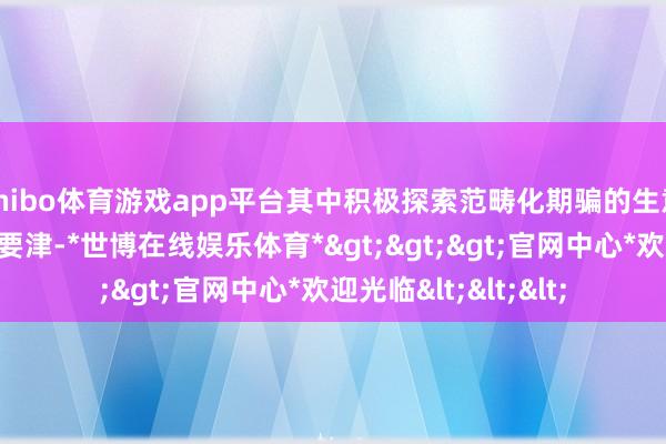 shibo体育游戏app平台其中积极探索范畴化期骗的生意闭环是实行期骗的要津-*世博在线娱乐体育*>>>官网中心*欢迎光临<<<