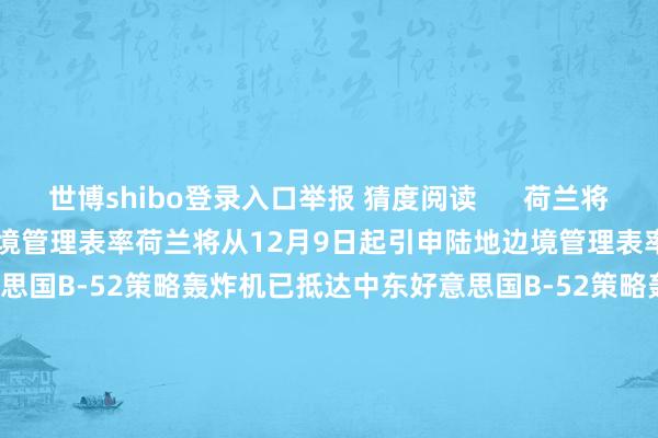 世博shibo登录入口举报 猜度阅读 荷兰将从12月9日起引申陆地边境管理表率荷兰将从12月9日起引申陆地边境管理表率 0 15小时前 好意思国B-52策略轰炸机已抵达中东好意思国B-52策略轰炸机已抵达中东 20 11-03 10:09 中国民用机场协会初次发布《中国机场发展指数》中国民用机场协会初次发布《中国机场发展指数》 0 10-22 19:03 机构资金