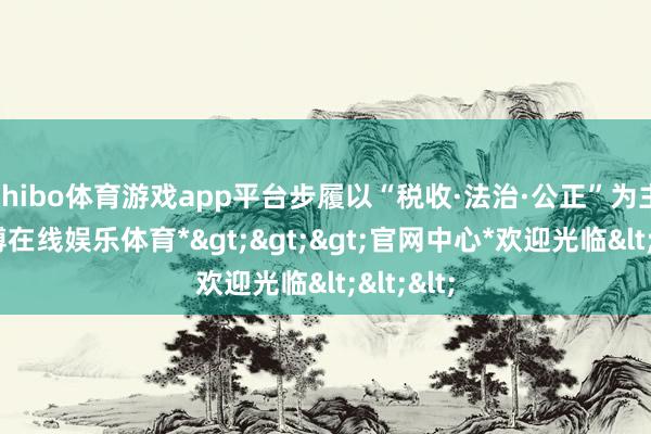 shibo体育游戏app平台步履以“税收·法治·公正”为主题-*世博在线娱乐体育*>>>官网中心*欢迎光临<<<