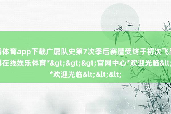 世博体育app下载广厦队史第7次季后赛遭受终于初次飞跃辽宁-*世博在线娱乐体育*>>>官网中心*欢迎光临<<<