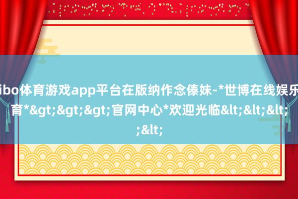 shibo体育游戏app平台在版纳作念傣妹-*世博在线娱乐体育*>>>官网中心*欢迎光临<<<